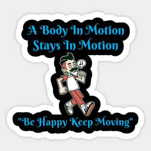 A Body In Motion Stays In Motion, Be Happy, Keep Moving Sticker